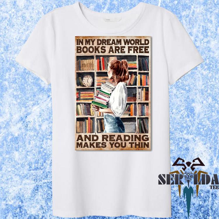 In My Dream World Books Are Free And Reading Makes You Thin Shirt Hoodie Sweater Long Sleeve And Tank Top