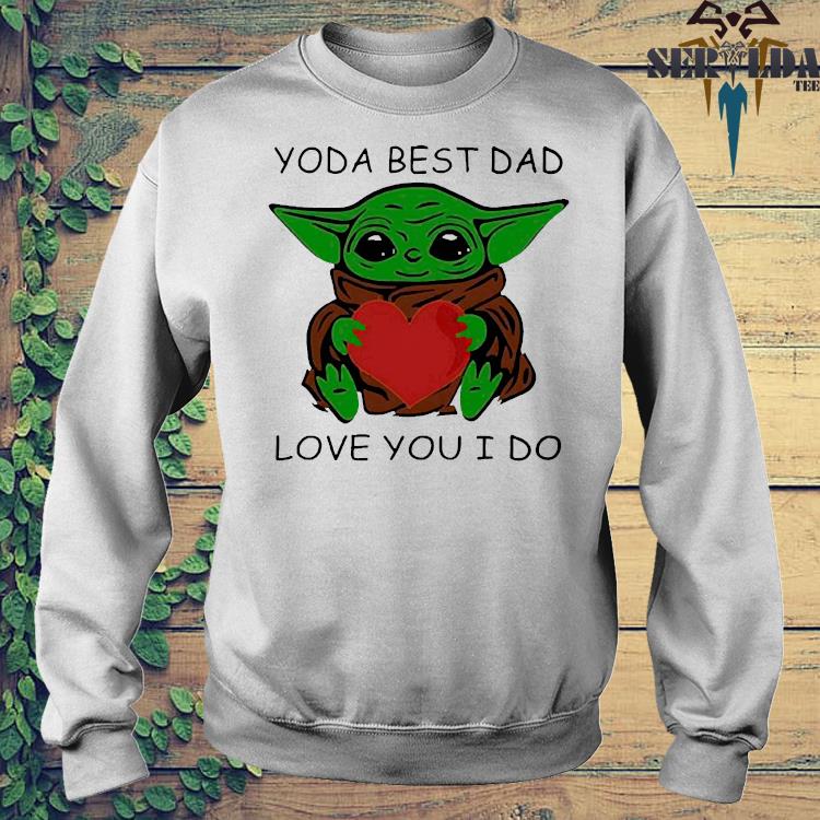 Star Wars Baby Yoda Hug Heart With Yoda Best Dad Love You I Do Happy Father S Day 21 Shirt Hoodie Sweater Long Sleeve And Tank Top