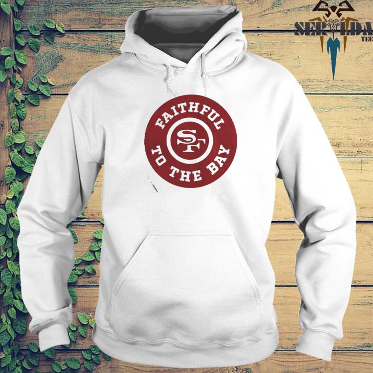 San Francisco 49ers Faithful To The Bay Shirt, hoodie, sweater, long sleeve  and tank top