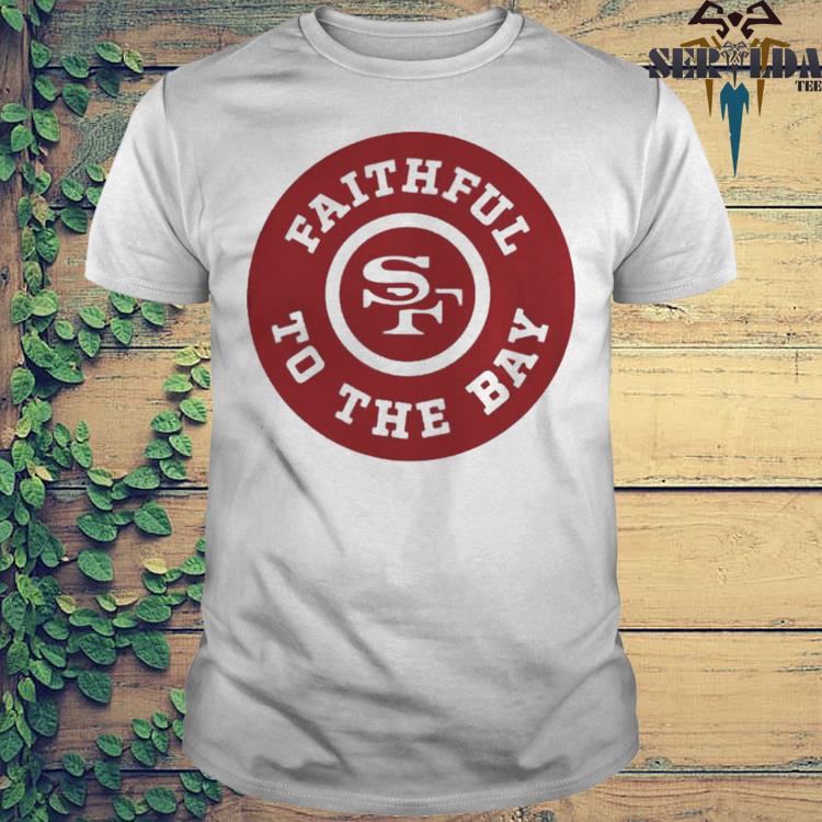 Faithful To The Bay San Francisco 49ers Unsiex T-shirt