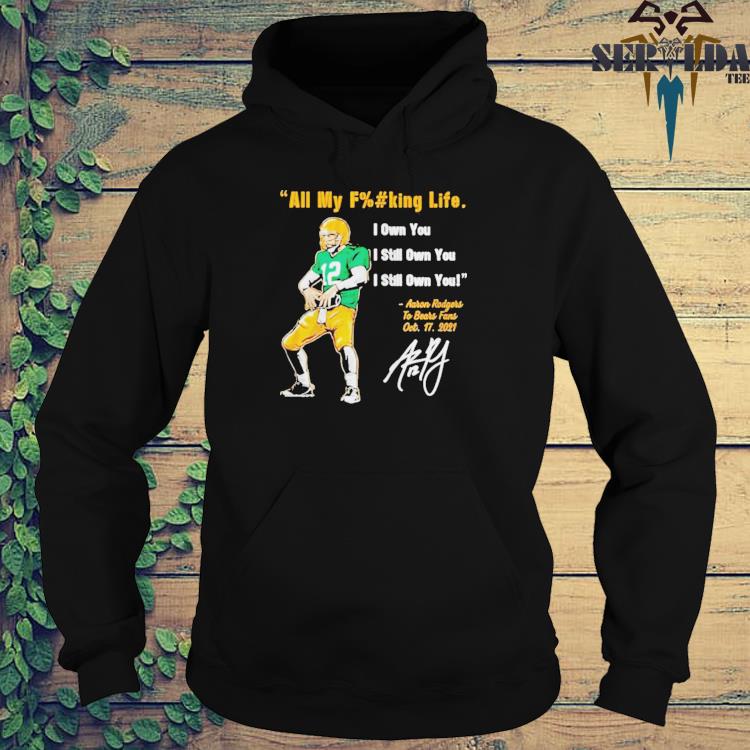 Green Bay Packer's Aaron Rodgers I Still Own You Shirt, hoodie