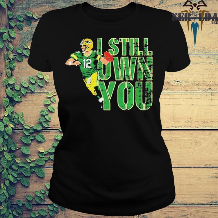 Green Bay Packers 12 aaron rodgers I still own you shirt, hoodie, sweater,  long sleeve and tank top