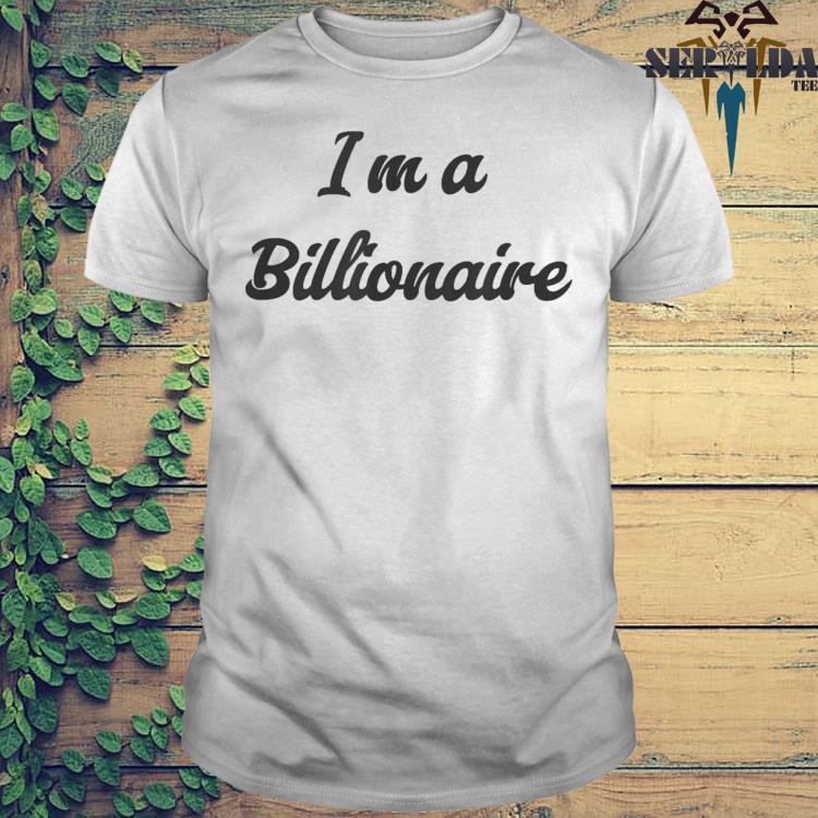 I'm a billionaire 