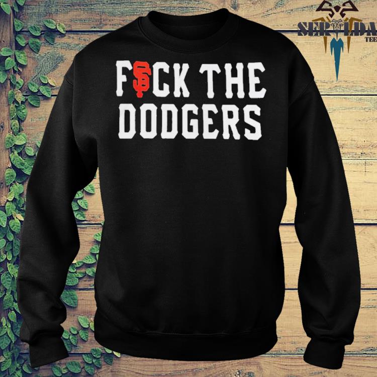 San Francisco Giants Fuck The Dodgers Shirt, hoodie, sweater, long sleeve  and tank top