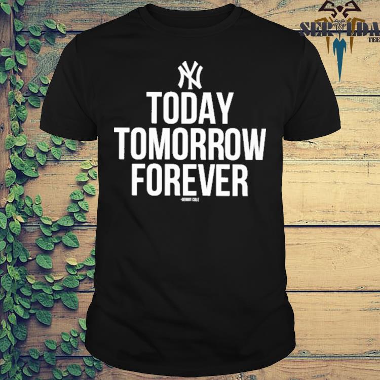 Yankees Fan Today Tomorrow Forever Gerrit Cole T Shirts, Hoodies