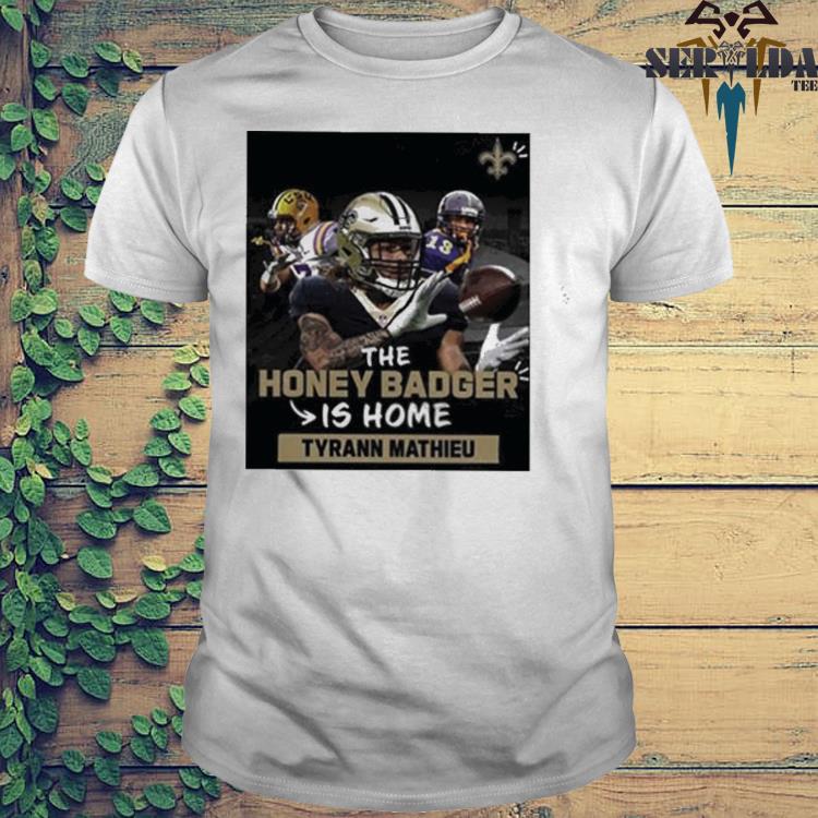 The Honey Badger Is Home Tyrann Mathieu New Orleans Saints Shirt