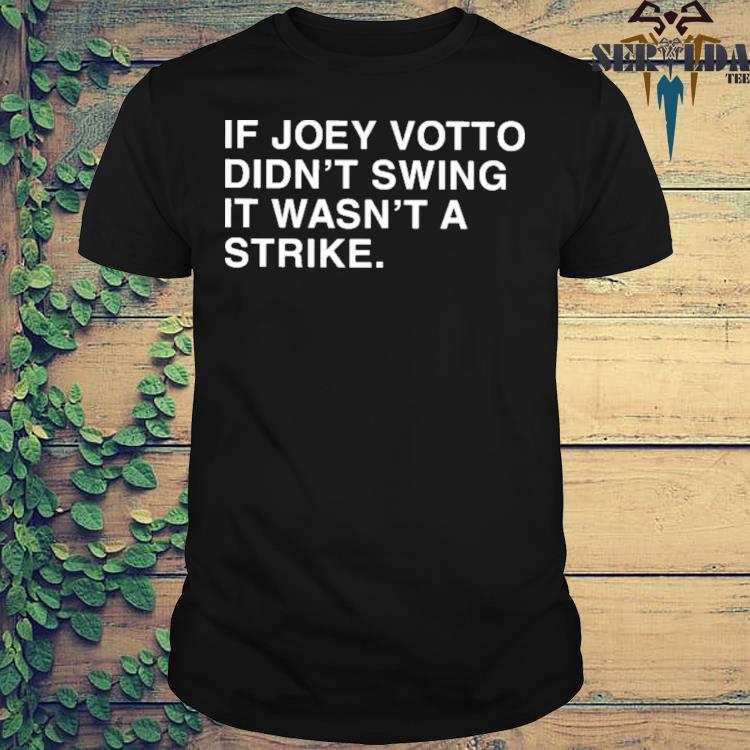 If I Didn't Swing It Wasn't a Strike Joey Votto T-Shirt, hoodie, sweater,  long sleeve and tank top