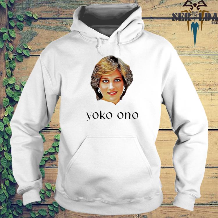 Yoko ono diana princess of wales shirt, hoodie, sweater, long sleeve ...