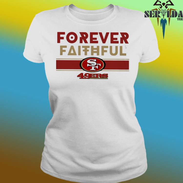 San Francisco 49ers forever faithful shirt, hoodie, longsleeve tee, sweater