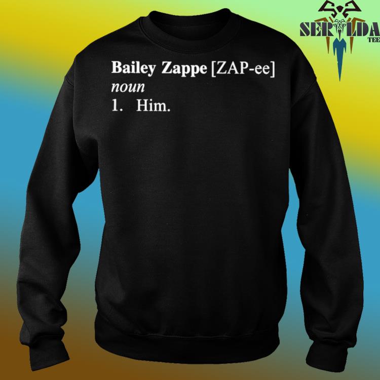 Bailey Zappe noun Him shirt, hoodie, sweater, long sleeve and tank top