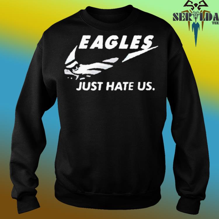 Official Eagles just hate us shirt, hoodie, sweater, long sleeve