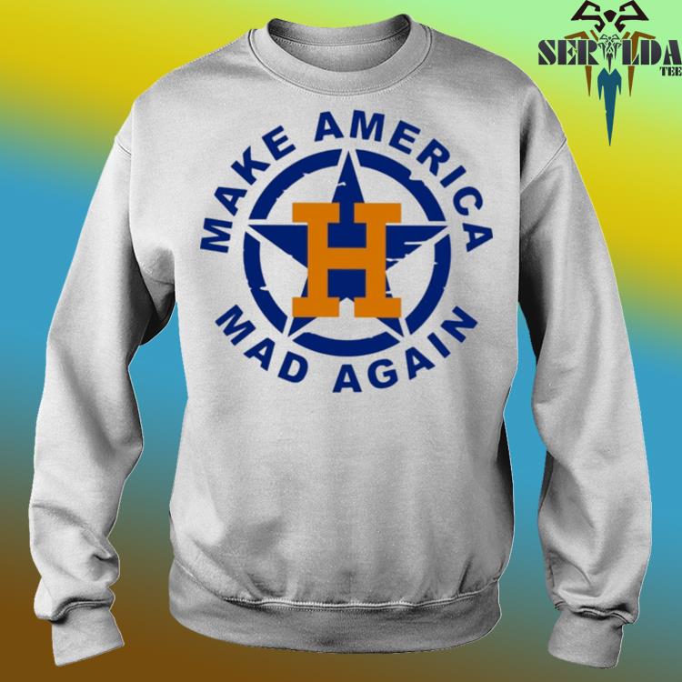 Original houston astros make america mad again shirt, hoodie, sweater, long  sleeve and tank top