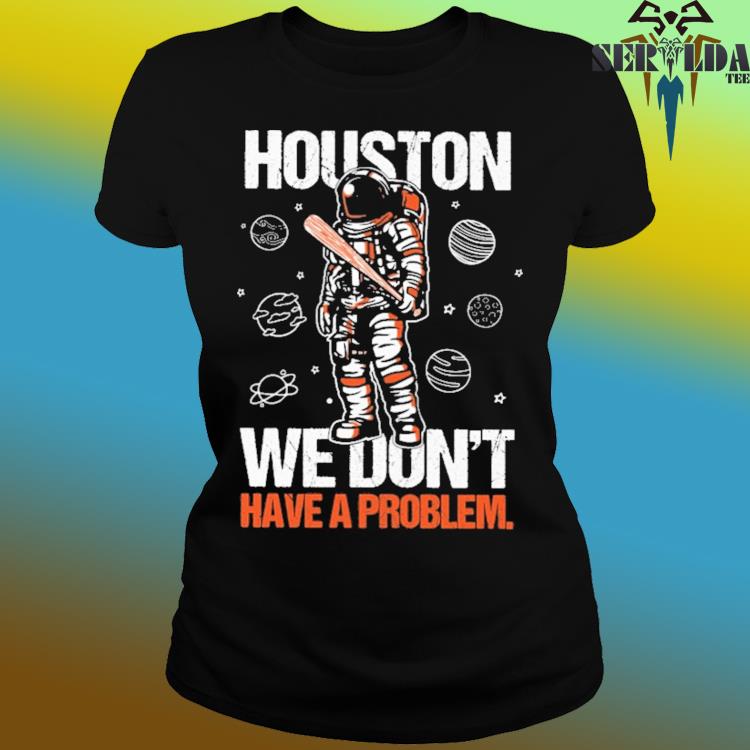 Official Houston you have a problem shirt, hoodie, sweater, long