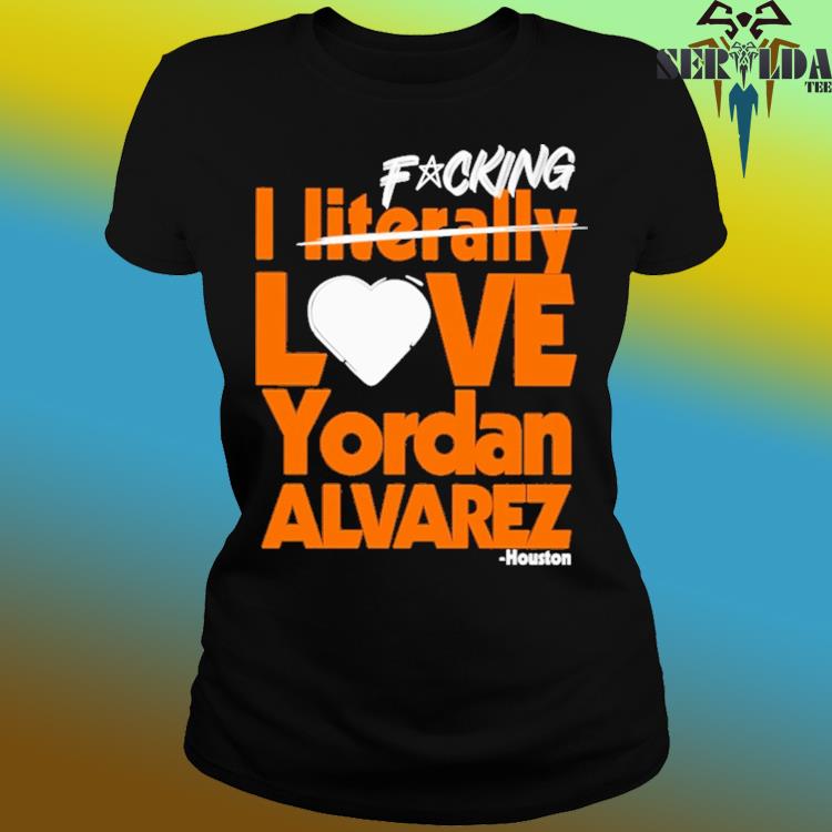 Fucking I Literally Love Yordan Alvarez Houston Hoodie - TeeHex