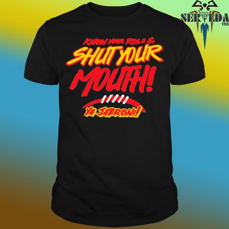 Official Know your role shut your mouth ya jabroni shirt