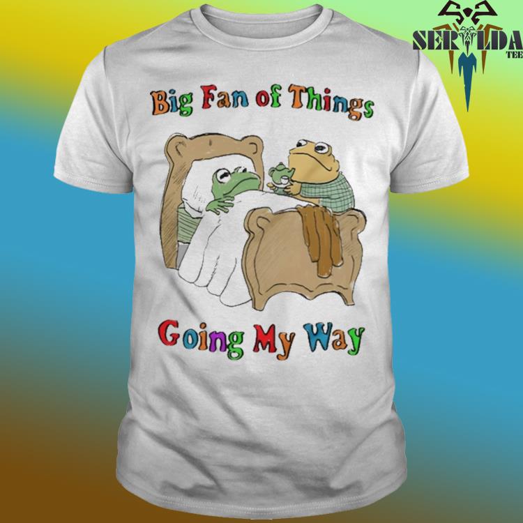 Official Big fan of things going my way shirt