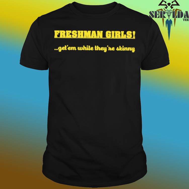 Official Disturbingshirt freshman girls get' em while they're skinny shirt