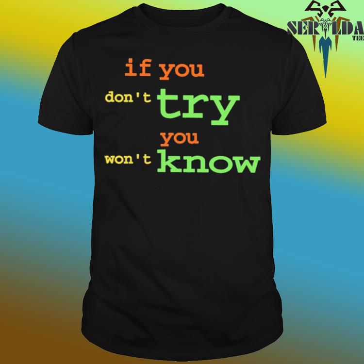 Official If you don't try you won't know shirt