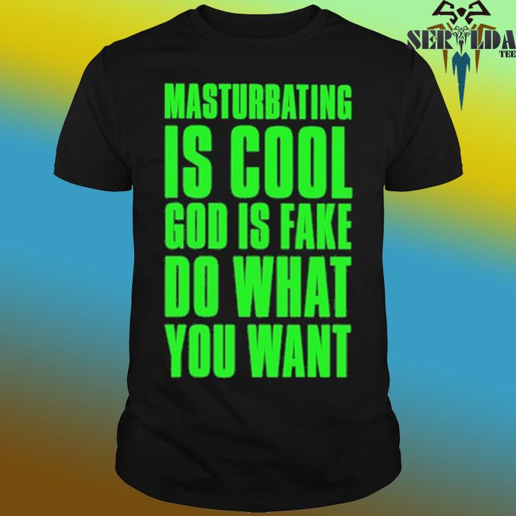 Official Masturbating is cool god is fake do what you want shirt