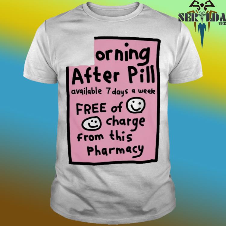 Official Morning after pill available 7 days a week free of change from this pharmacy shirt