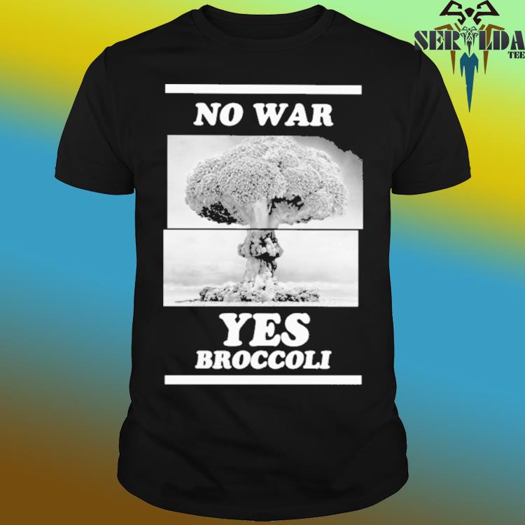 Official No war yes broccoli shirt