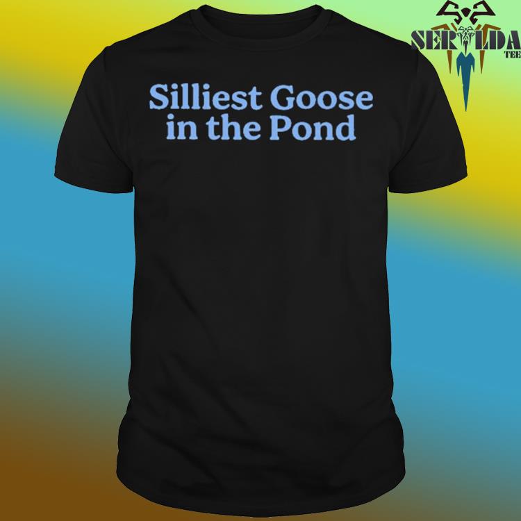 Official Silliest goose in the pond shirt