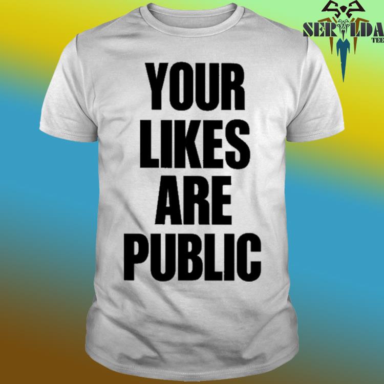 Official Your likes are public shirt