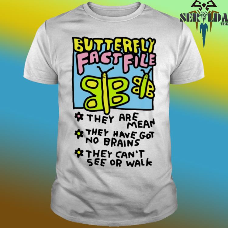 Official Butterfly fact file they are mean they have got no brains they can't see or walk shirt
