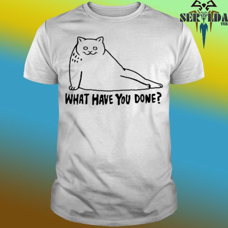 Official Cat what have you done shirt