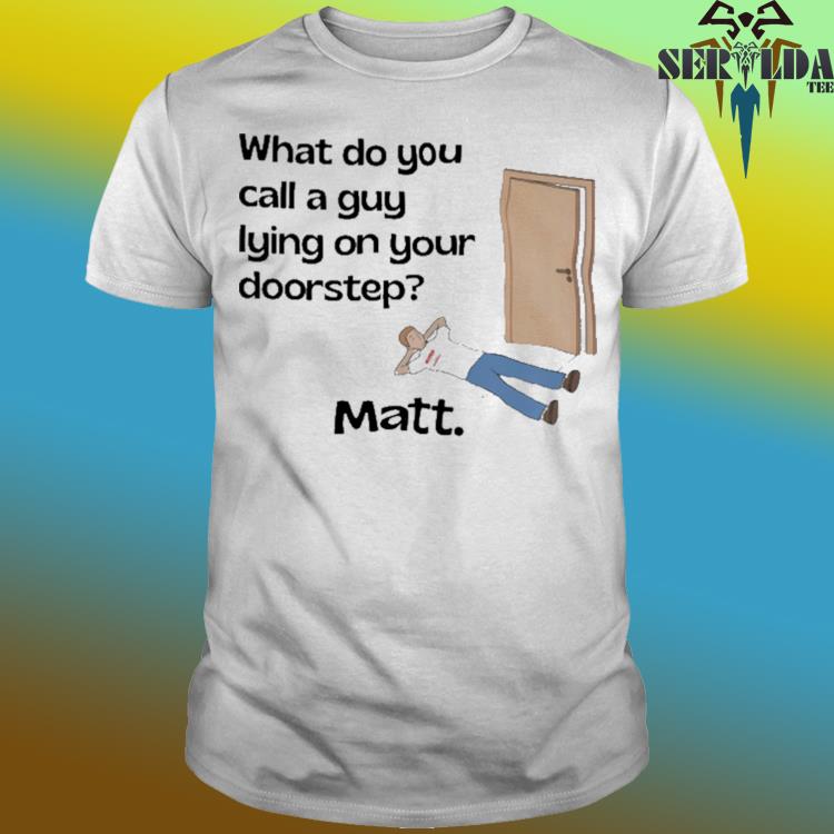 Official Dad jokes what do you call a guy lying on your doorstep shirt