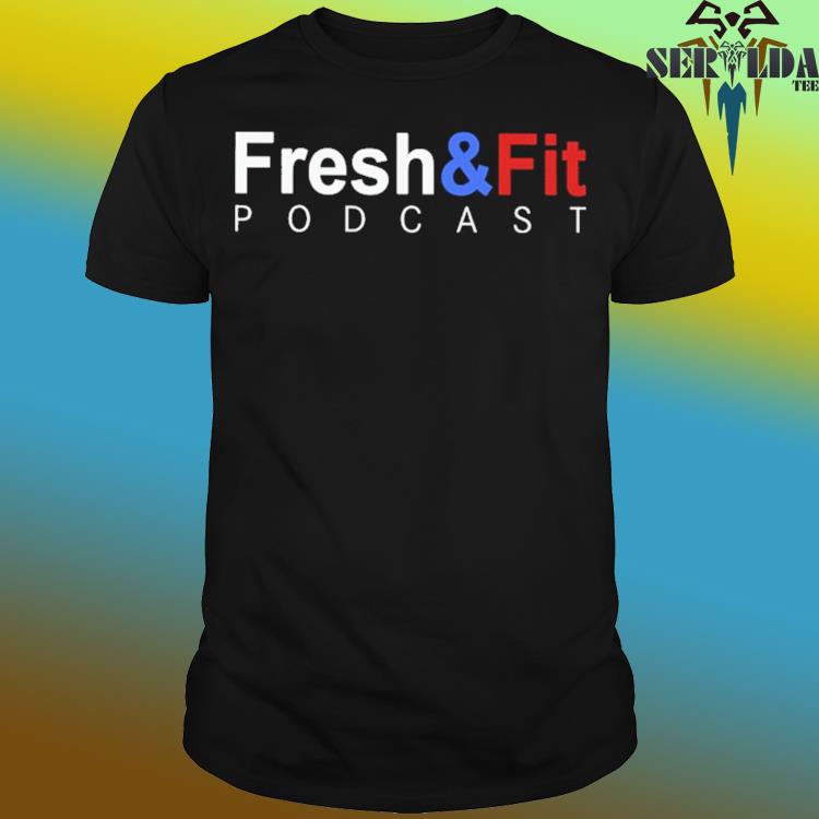 Official Fresh and fit podcast shirt