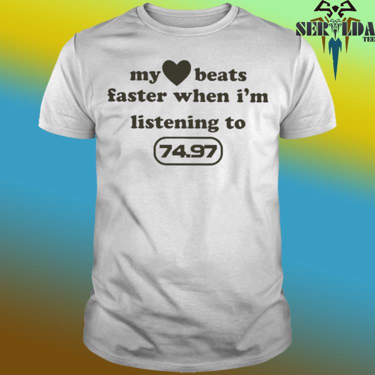 Official My heart beats faster when i'm listening to 7497 shirt