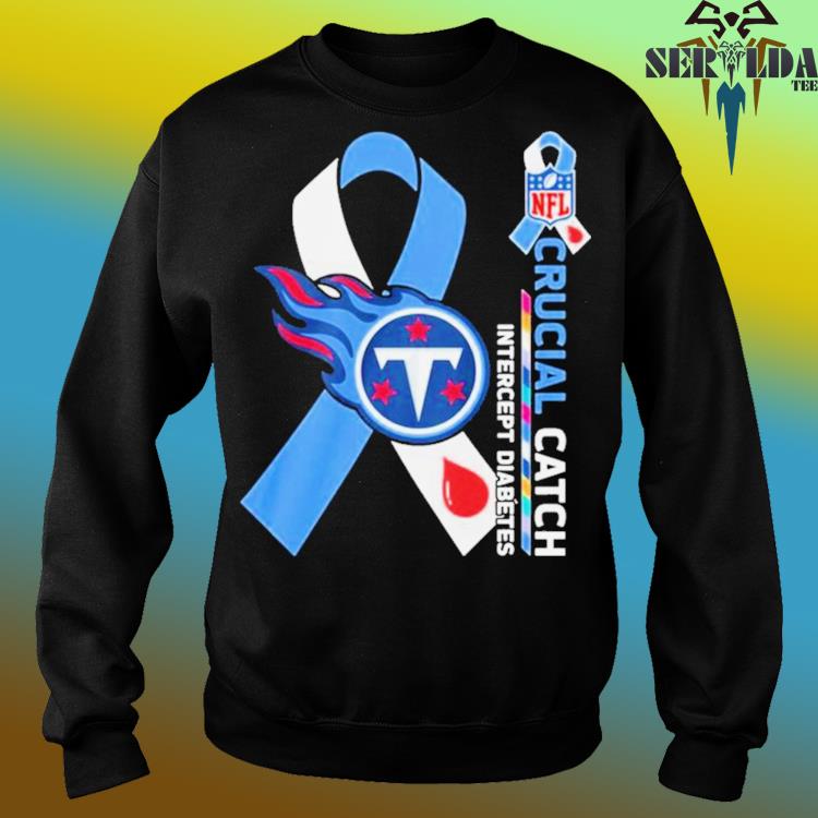 Official NFL Tennessee Titans crucial catch intercept diabetes T-shirt,  hoodie, tank top, sweater and long sleeve t-shirt