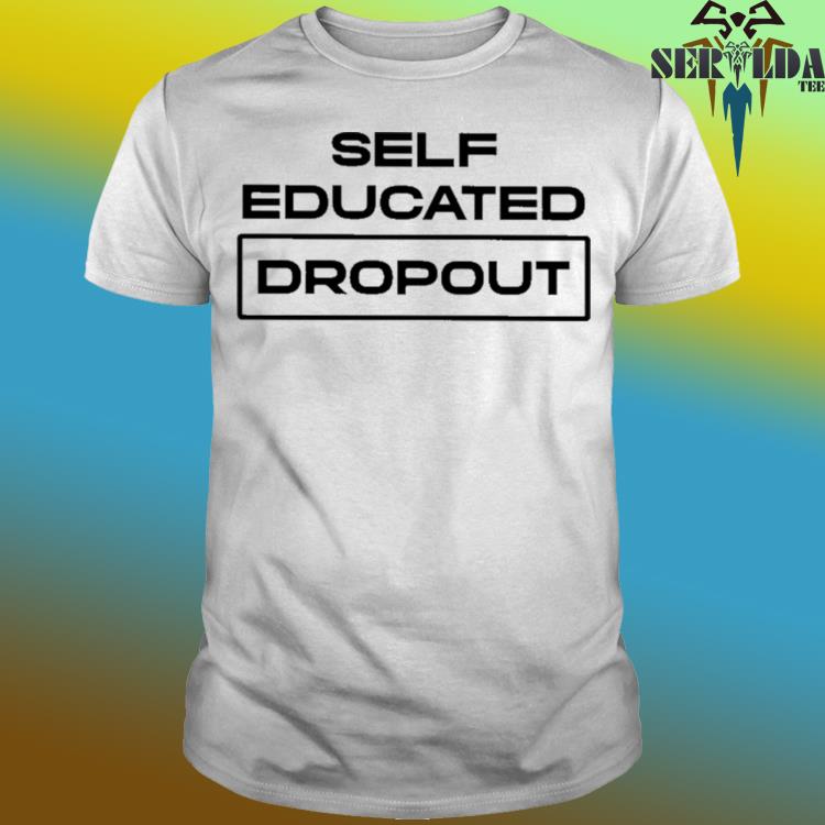 Official Self educated dropout shirt
