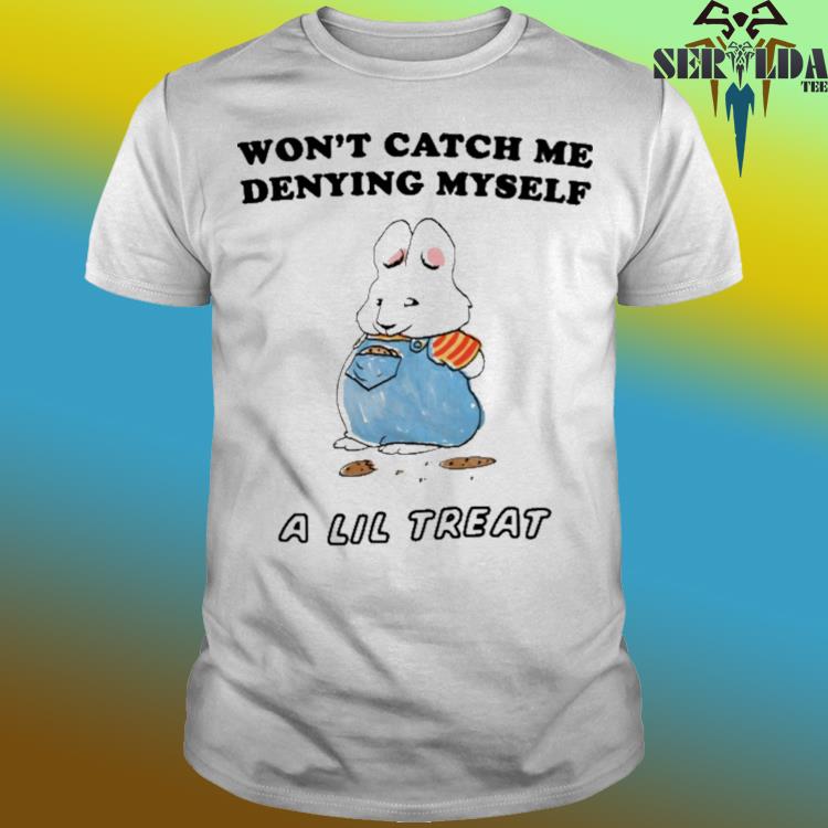 Official Won't catch me denying myself a lil treat a lil treat shirt