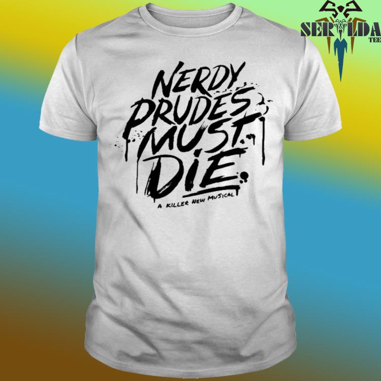 Nerdy Prudes Must Die A Killer New Musical shirt, hoodie, sweater, long  sleeve and tank top