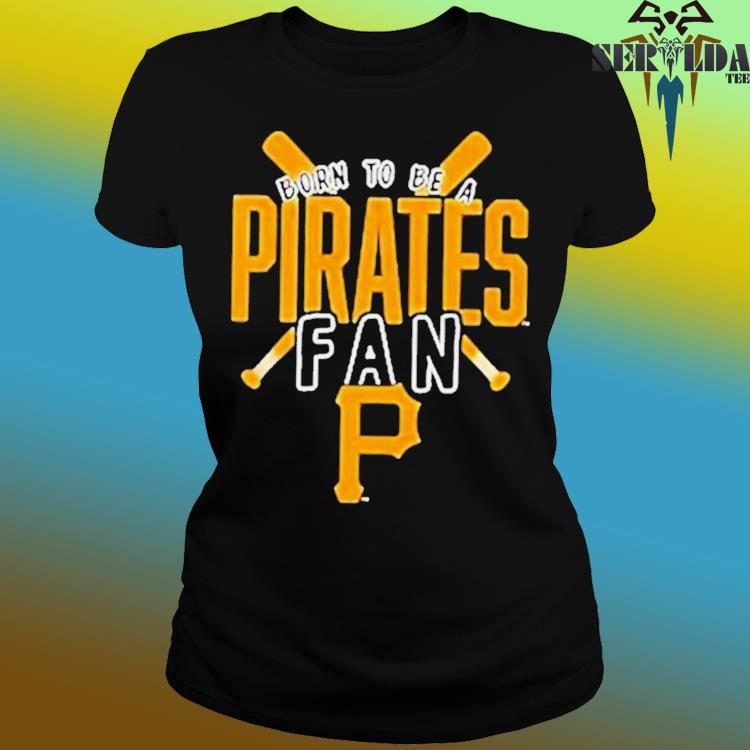 Official Pittsburgh pirates born to be a pirates fan shirt, hoodie,  sweater, long sleeve and tank top
