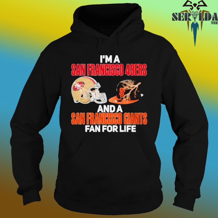 2023 I Am A San Francisco 49ers And A San Francisco Giants Fan For Life  Shirt