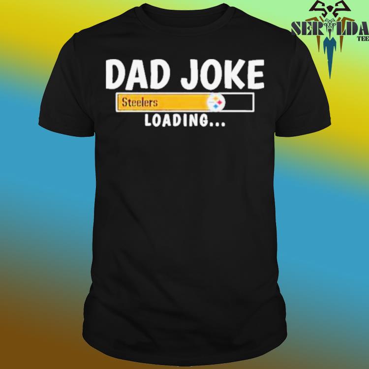 Pittsburgh Steelers Dad Joke Steelers Loading Shirt