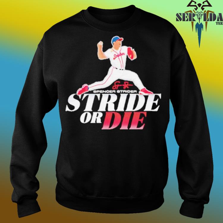 Spencer Strider or die shirt, hoodie, sweater, long sleeve and