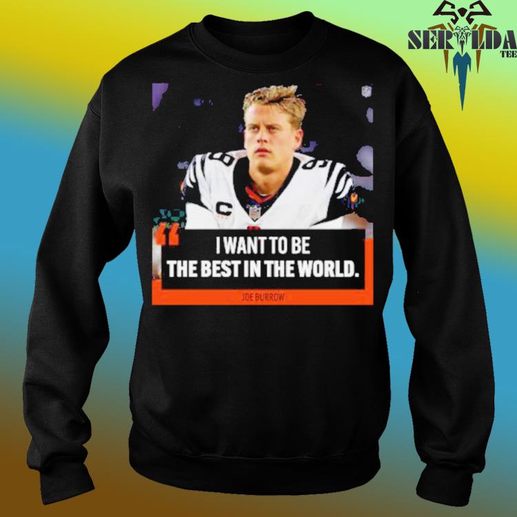 I want to be the best in the world Joe Burrow shirt - Limotees