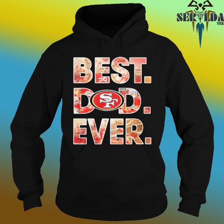 Best dad ever NFL San Francisco 49ers logo 2023 T-shirt, hoodie, sweater,  long sleeve and tank top