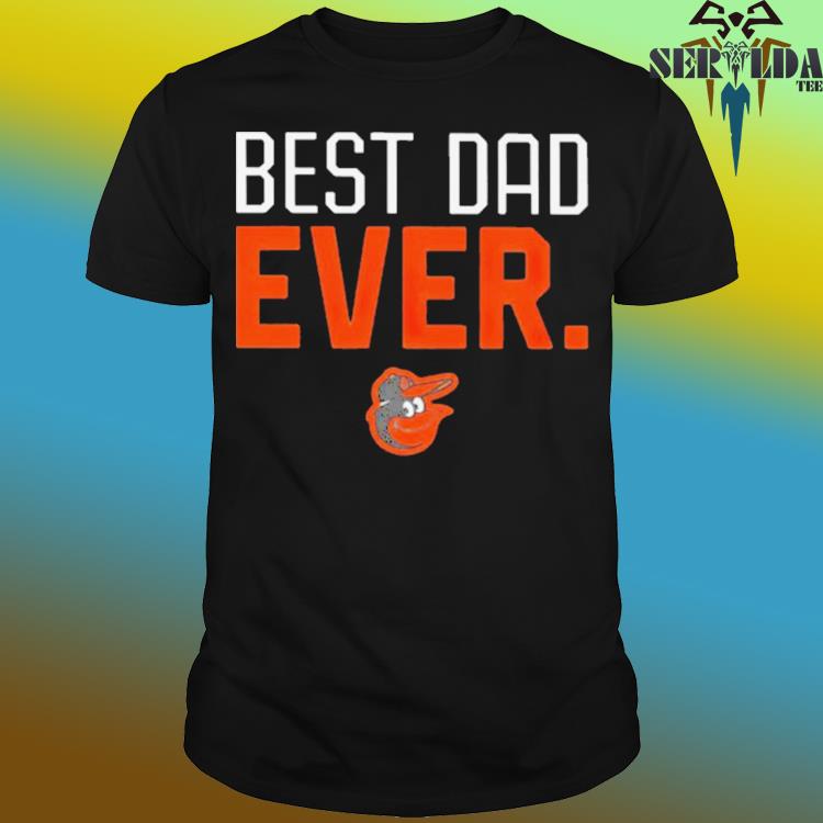 Best Dad Ever MLB Baltimore Orioles shirt, hoodie, sweater, long