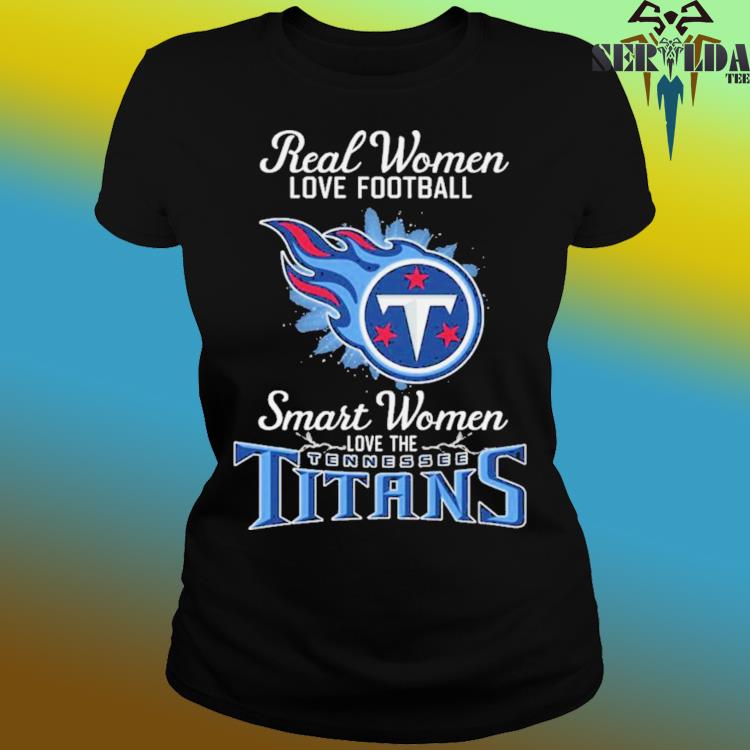 Real Women Love Football Smart Women Love The Tennessee Titans 2023 shirt,  hoodie, sweater, long sleeve and tank top