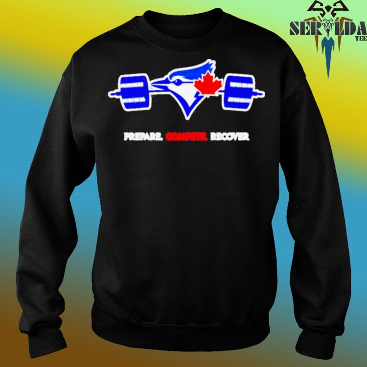 Official Toronto Blue Jays Prepare Compete Recover Shirt, hoodie