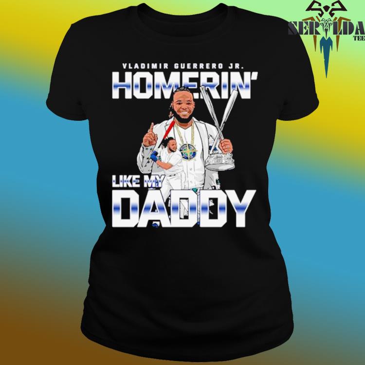 Vladimir Guerrero Jr. Homerin' Like My Daddy shirt, hoodie