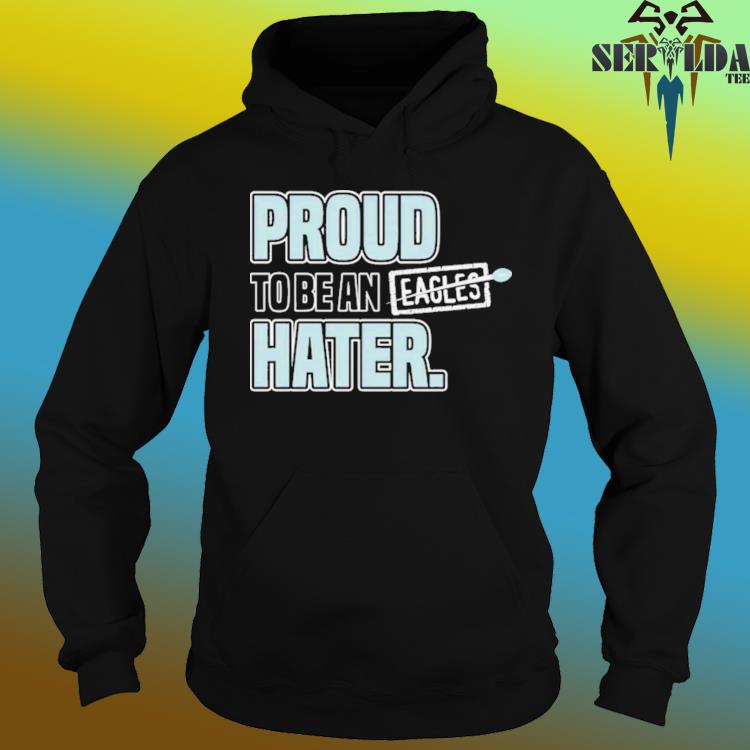 Dallas Cowboys proud to be an Eagles hater 2023 shirt, hoodie