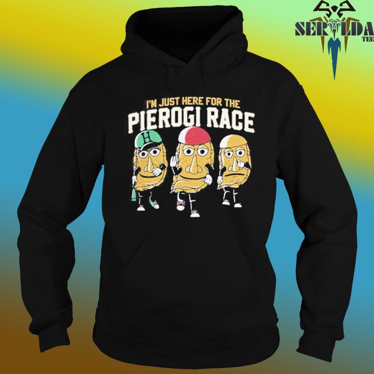 I'm just here for the pierogI race Pittsburgh Shirt, hoodie