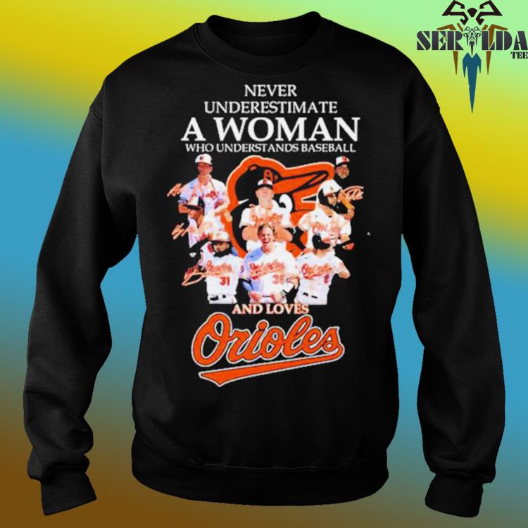 Never Underestimate A Woman Who Understands Baseball And Loves Baltimore Orioles  shirt, hoodie, sweater, long sleeve and tank top