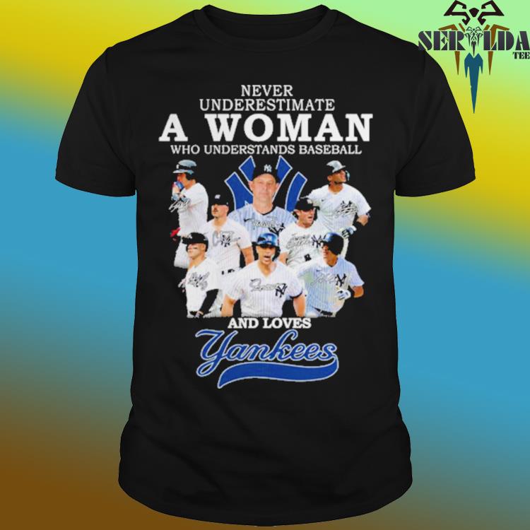 New York Yankees never underestimate a woman who understands baseball and  loves Yankees team baseball signatures shirt, hoodie, sweater, long sleeve  and tank top